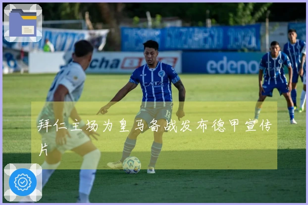 拜仁主场为皇马备战发布德甲宣传片